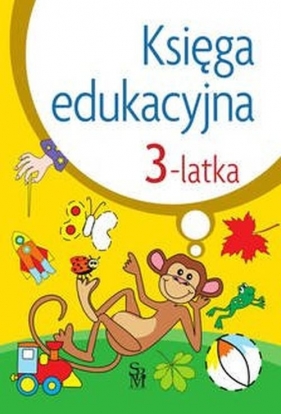 Księga edukacyjna 3-latka - Śniarowska Julia