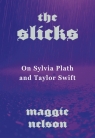 The Slicks: On Sylvia Plath and Taylor Swift Maggie Nelson
