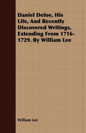 Daniel Defoe, His Life, And Recently Discovered Writings, Extending From 1716-1729. By William Lee - Lee William