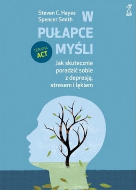 W pułapce myśli Jak skutecznie poradzić sobie z depresją, stresem i lękiem (wyd. 2020) - Spencer Smith, Hayes Steven