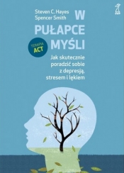 W pułapce myśli Jak skutecznie poradzić sobie z depresją, stresem i lękiem (wyd. 2020) - Spencer Smith, Hayes Steven