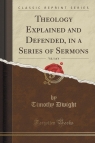 Theology Explained and Defended, in a Series of Sermons, Vol. 1 of 4 (Classic Dwight Timothy