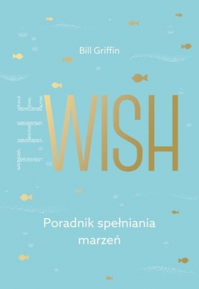 The Wish. Poradnik spełniania marzeń - Griffin Bill