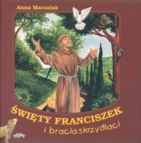 Święty Franciszek i bracia skrzydlaci - Matusiak Anna