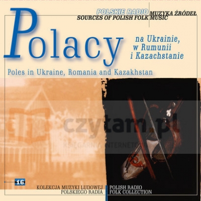 Polacy na Ukrainie, w Rumunii i Kazachstanie - Seria Muzyka Źródeł (Digipack)