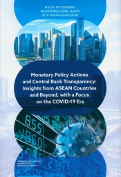 Monetary Policy Actions and Central Bank Transparency. Insights from ASEAN Countries and Beyond, with a Focus on the COVID-19 Era - Maciej Ryczkowski, Zikril Hakim Muhammad, Dismalasari Dewi Dita
