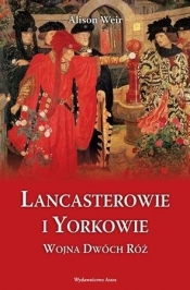 Lancasterowie i Yorkowie Wojna Dwóch Róż - Weir Alison