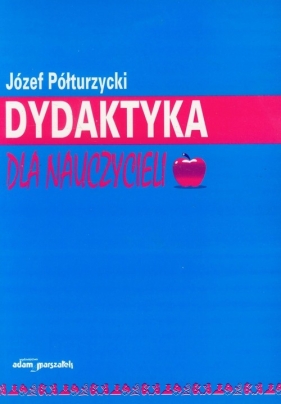 Dydaktyka dla nauczycieli - Półturzycki Józef