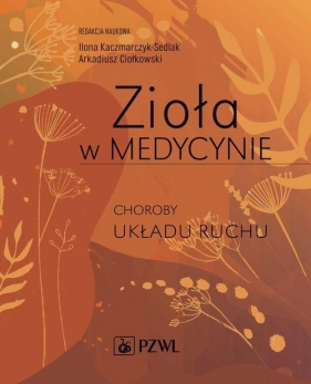 Zioła w Medycynie Choroby układu ruchu - Ilona Kaczmarczyk-Sedlak, Arkadiusz Ciołkowski