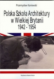 Polska Szkoła Architektury w Wielkiej Brytanii 1942-1954 - Kaniewski Przemysław