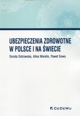 Ubezpieczenia zdrowotne w Polsce i na świecie - Dorota Ostrowska, Alina Warelis, Paweł Sowa