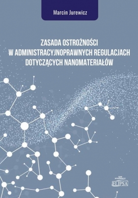 Zasada ostrożności w administracyjnoprawnych regulacjach dotyczących nanomateriałów - Jurewicz Marcin