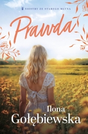 Siostry ze Starego Młyna. Tom 1. Prawda - Ilona Gołębiewska