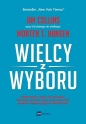 Wielcy z wyboru. Niepewność, chaos, łut szczęścia dlaczego niektóre firmy święcą triumfy pomimo niesprzyjających okoliczności - Morten Hansen, Jim Collins