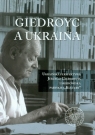 Giedroyc a Ukraina Ukraińska perspektywa Jerzego Giedroycia i środowiska