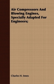 Air Compressors And Blowing Engines, Specially Adapted For Engineers;