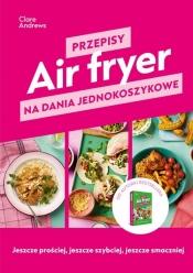 Air fryer. Przepisy na dania jednokoszykowe - Clare Andrews