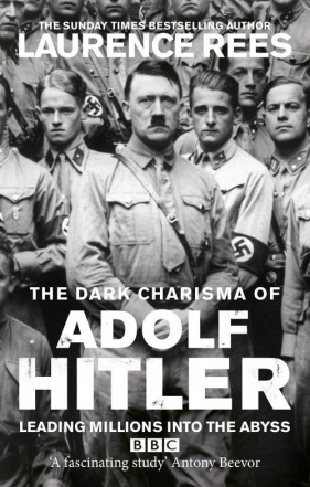 The Dark Charisma of Adolf Hitler - Rees Laurence