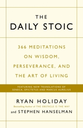 The Daily Stoic THE PHENOMENAL WORLDWIDE BESTSELLER: 3 MILLION COPIES SOLD - Ryan Holiday, Stephen Hanselman