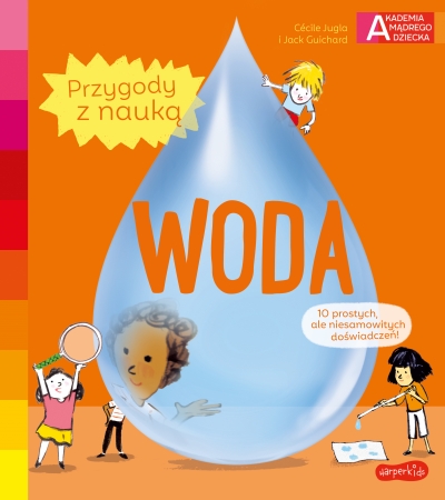 Woda. Akademia mądrego dziecka. Przygody z nauką - Cécile Jugla, Jack Guichard - książka