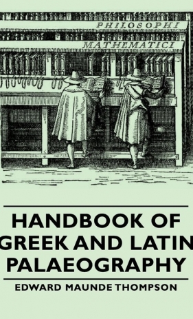 Handbook of Greek and Latin Palaeography - Thompson Edward Maunde