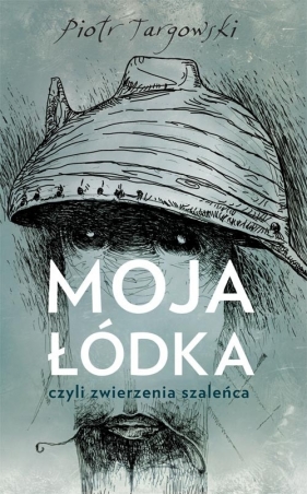 Moja łódka, czyli zwierzenia szaleńca - Piotr Targowski