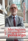 Idee regionu i regionalizmu polskiego INTERDYSCYPLINARNE STUDIUM Ryszard Kowalczyk