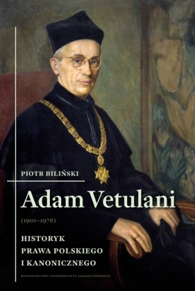 Adam Vetulani (1901-1976). Historyk prawa polskiego i kanoniczego - Piotr Biliński