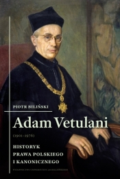 Adam Vetulani (1901-1976). Historyk prawa polskiego i kanoniczego - Biliński Piotr
