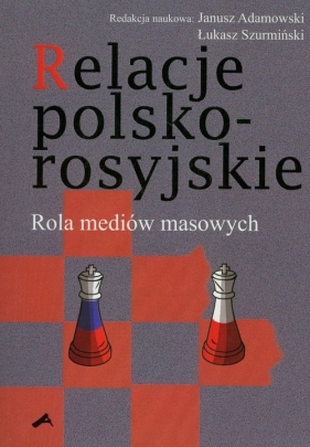 Relacje polsko-rosyjskie. Rola mediów masowych - Adamowski Janusz, Szurmiński Łukasz