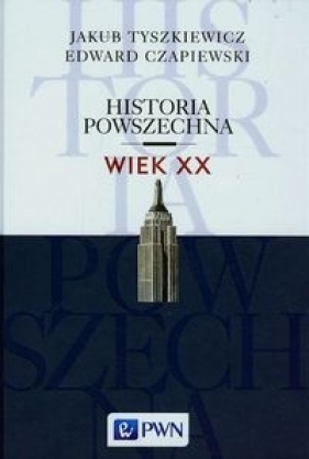 Historia powszechna Wiek XX - Tyszkiewicz Jakub, Czapiewski Edward