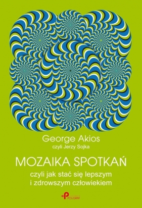 Mozaika spotkań, czyli jak stać się lepszym i zdrowszym człowiekiem - Akios George