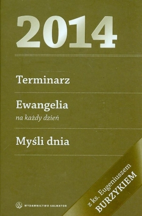 Terminarz 2014 Ewangelia na każdy dzień Myśli dnia z księdzem Eugeniuszem Burzykiem - <br />