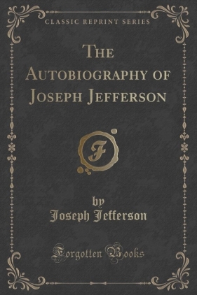 The Autobiography of Joseph Jefferson (Classic Reprint) - Jefferson Joseph