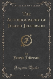 The Autobiography of Joseph Jefferson (Classic Reprint)