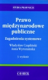 Prawo międzynarodowe publiczne Zagadnienia systemowe  Czapliński Władysław, Wyrozumska Anna