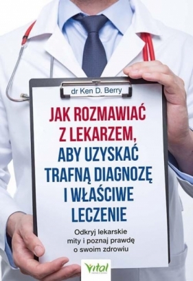 Jak rozmawiać z lekarzem, aby uzyskać trafną diagnozę i właściwe leczenie. - Ken D. Berry