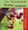 Ucałuj cierpienie aforyzmy i nie tylko Jan Twardowski