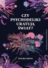 Czy psychodeliki uratują świat? Maciej Lorenc