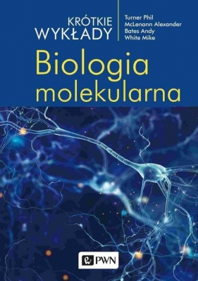 Krótkie wykłady. Biologia molekularna - Andy Bates, Alexander McLenann, Phil Turner, Michael White