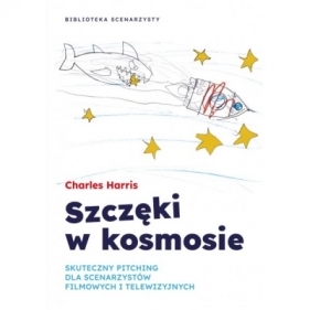 Szczęki w kosmosie. Skuteczny pitching dla scenarzystów filmowych i telewizyjnych - Charles Harris