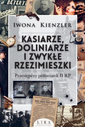 Kasiarze doliniarze i zwykłe rzezimieszki. Przestępczy półświatek II RP - Iwona Kienzler