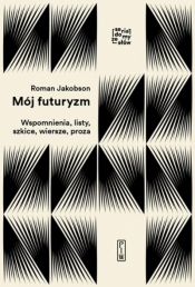 Mój futuryzm. Wspomnienia, listy, szkice, wiersze, proza - Jakobson Roman
