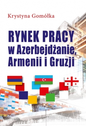 Rynek pracy w Azerbejdżanie, Armenii i Gruzji - Gomółka Krystyna