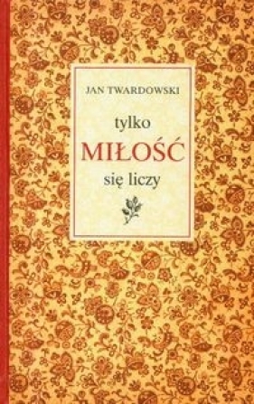 Tylko miłość się liczy - Jan Twardowski