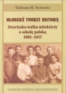 Młodzież tworzy historię Zwycięska walka młodzieży o szkołę polską Nowacki Tadeusz W.