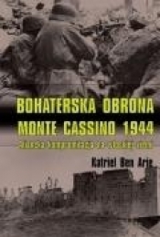 Bohaterska obrona Monte Cassino 1944 - Ben Arie Katriel<br />