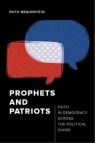 Prophets and Patriots. Faith in Democracy across the Political Divide Ruth Braunstein