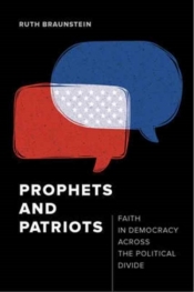 Prophets and Patriots. Faith in Democracy across the Political Divide - Ruth Braunstein