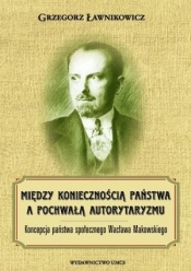 Między koniecznością państwa a pochwałą autorytaryzmu - Ławnikowicz Grzegorz